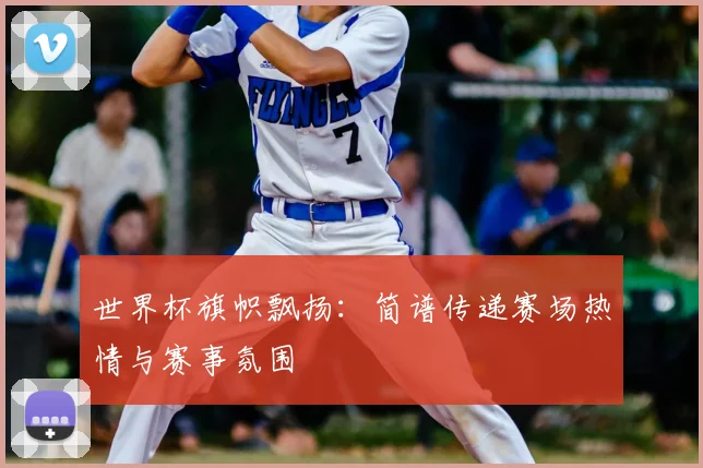 世界杯旗帜飘扬:简谱传递赛场热情与赛事氛围
