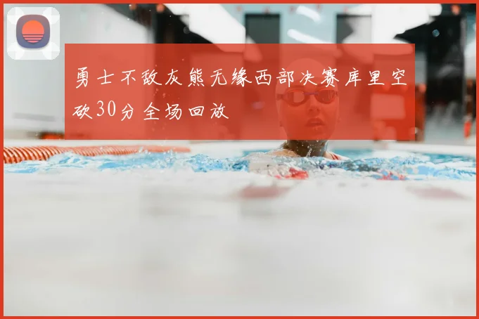 勇士不敌灰熊无缘西部决赛库里空砍30分全场回放