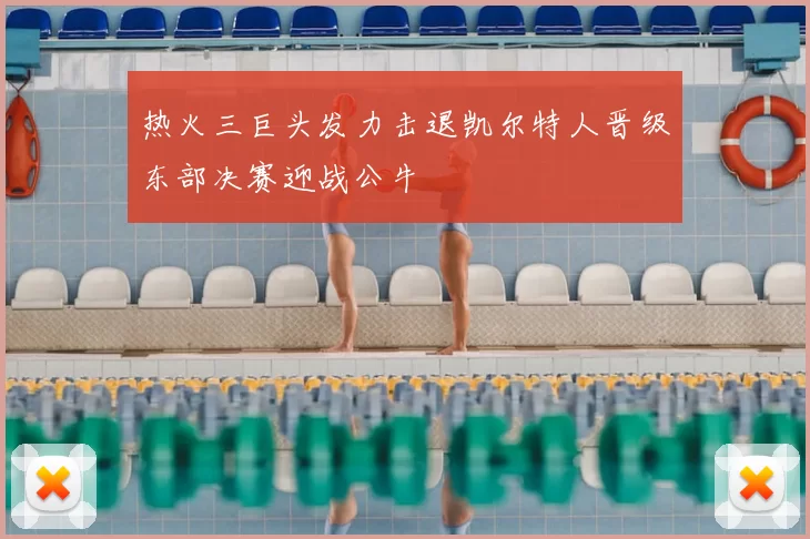 热火三巨头发力击退凯尔特人晋级东部决赛迎战公牛