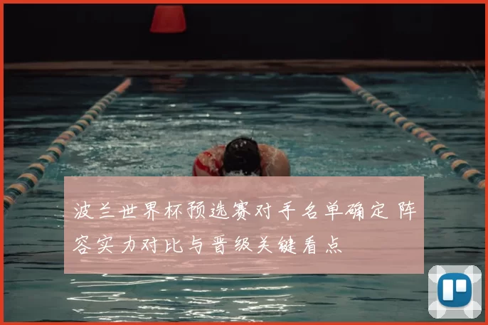 波兰世界杯预选赛对手名单确定 阵容实力对比与晋级关键看点
