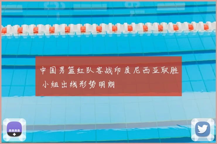 中国男篮红队客战印度尼西亚取胜 小组出线形势明朗