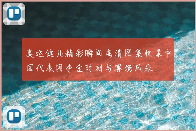 奥运健儿精彩瞬间高清图集收录中国代表团夺金时刻与赛场风采