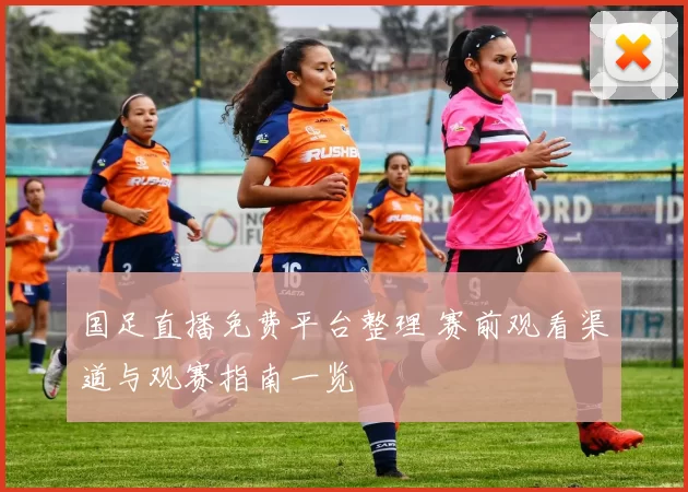 国足直播免费平台整理 赛前观看渠道与观赛指南一览