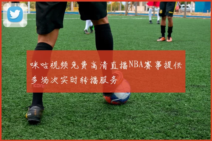 咪咕视频免费高清直播NBA赛事提供多场次实时转播服务