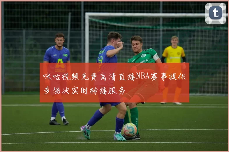 咪咕视频免费高清直播NBA赛事提供多场次实时转播服务