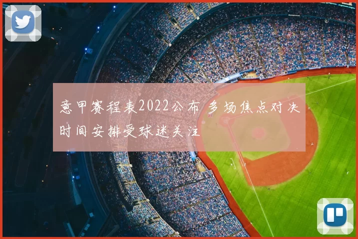 意甲赛程表2022公布 多场焦点对决时间安排受球迷关注